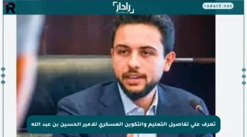 تعرف على تفاصيل التعليم والتكوين العسكري للأمير الحسين بن عبد الله